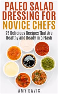 Baixar Paleo Salad Dressing for Novice Chefs: 25 Delicious Recipes That Are Healthy and Ready in a Flash (English Edition) pdf, epub, eBook