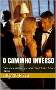 Baixar O Caminho Inverso: Como me apaixonei por uma Escort Girl e Outros Contos pdf, epub, eBook