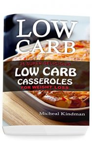 Baixar Low  Carb Casseroles: 25 Super Delicious Low Carb Casseroles for Weight Loss: (low carbohydrate, high protein, low carbohydrate foods,  low carb, low carb cookbook, low carb recipes) (English Edition) pdf, epub, eBook