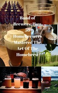 Baixar Band of Brewers: How 56 Homebrewers Mastered The Art Of The Homebrew (English Edition) pdf, epub, eBook