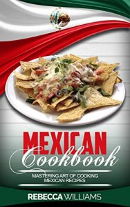 Baixar Mexican Cookbook: Mastering Art of Making Mexican Recipes. (English Edition) pdf, epub, eBook