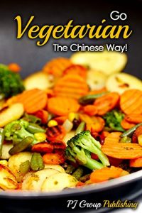 Baixar Go Vegetarian – The Chinese Way! (Vegan, Vegan Cookbooks, Vegetarian, Vegan Diet, Vegan Recipes, Vegetarian Cookbook, Vegetarian Recipes, Vegetarian Diet Book 2) (English Edition) pdf, epub, eBook