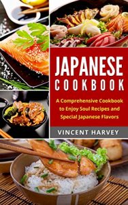 Baixar Japanese Cookbook – A Comprehensive Cookbook to Enjoy Soul Recipes and Special Japanese Flavors: A Comprehensive Cookbook to Enjoy Soul Recipes and Special Japanese Flavors (English Edition) pdf, epub, eBook