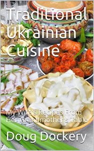 Baixar Traditional Ukrainian Cuisine: My Wife’s Recipes From Her Grandmother’s Table (English Edition) pdf, epub, eBook