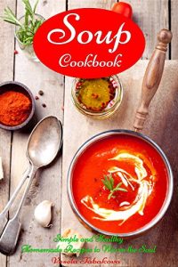 Baixar Soup Cookbook: Simple and Healthy Homemade Recipes to Warm the Soul: Healthy Recipes for Weight Loss (Souping and Soup Diet on a Budget Book 1) (English Edition) pdf, epub, eBook