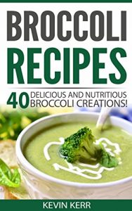 Baixar Broccoli Recipes: 40 Delicious and Nutritious Broccoli Creations! (Vegan Broccoli Recipes) (English Edition) pdf, epub, eBook