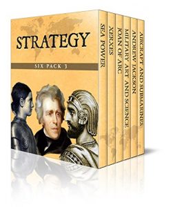 Baixar Strategy Six Pack 3 – Sea Power, Xerxes, Joan of Arc, Elements of Military Art and Science, Andrew Jackson, Aircrafts and Submarines (Illustrated) (English Edition) pdf, epub, eBook