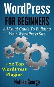 Baixar WordPress For Beginners: A Visual Guide To Building Your WordPress Site + 22 Top WordPress Plugins (English Edition) pdf, epub, eBook