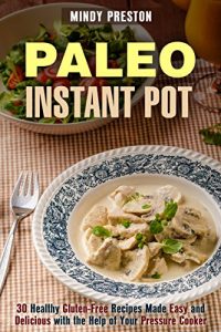 Baixar Paleo Instant Pot: 30 Healthy Gluten-Free Recipes Made Easy and Delicious with the Help of Your Pressure Cooker (Paleo Pressure Cooking Book 1) (English Edition) pdf, epub, eBook