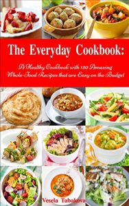 Baixar The Everyday Cookbook: A Healthy Cookbook with 130 Amazing Whole Food Recipes That are Easy on the Budget: Breakfast, Lunch and Dinner Made Simple (Healthy Cooking and Eating) (English Edition) pdf, epub, eBook