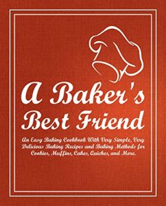 Baixar A Baker’s Best Friend: An Easy Baking Cookbook With Very Simple, Very Delicious Baking Recipes and Baking Methods for Cookies, Muffins, Cakes, Quiches, and More (English Edition) pdf, epub, eBook