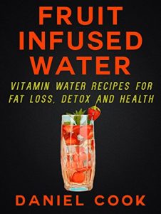 Baixar FRUIT INFUSED WATER: Vitamin Water Recipes For Fat Loss, Detox and Health (English Edition) pdf, epub, eBook