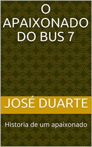 Baixar O apaixonado do bus 7: Historia de um apaixonado pdf, epub, eBook