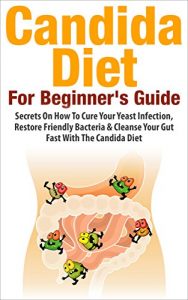 Baixar Candida: Candida Diet – Secrets on how to cure your yeast infection, restore friendly bacteria and cleanse your gut fast with the Candida Diet (Candida … recipes, candida cure) (English Edition) pdf, epub, eBook