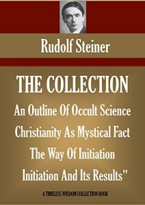 Baixar An Outline Of Occult Science; Christianity As Mystical Fact; The Way Of Initiation; Initiation And Its Results: THE COLLECTION: 4 BOOKS (Timeless Wisdom Collection) (English Edition) pdf, epub, eBook