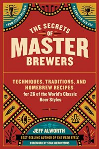 Baixar The Secrets of Master Brewers: Techniques, Traditions, and Homebrew Recipes for 26 of the World’s Classic Beer Styles, from Czech Pilsner to English Old Ale (English Edition) pdf, epub, eBook