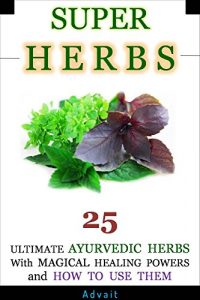 Baixar Super Herbs: 25 Ultimate Ayurvedic Herbs with Magical Healing Powers and How To Use Them (English Edition) pdf, epub, eBook