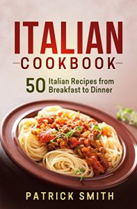 Baixar Italian Cookbook: 50 Italian Recipes from Breakfast to Dinner (italian recipes, italian cookbook, italian cooking, italian food, italian cuisine, italian pasta recipes) (English Edition) pdf, epub, eBook