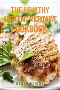 Baixar The Healthy Ketogenic Microwave Cookbook: Mouthwatering, Healthy and Easy to Make Meal Recipes for Busy People (English Edition) pdf, epub, eBook