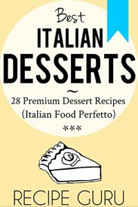 Baixar Italian Desserts: 28 Premium Dessert Recipes for Italian Cooking (Italian Food Perfetto) (English Edition) pdf, epub, eBook