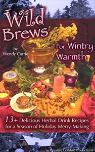 Baixar Wild Brews for Wintry Warmth: 13+ Delicious Herbal Drink Recipes for a Season of Holiday Merry-Making (Wild Brews Herbal Series) (English Edition) pdf, epub, eBook
