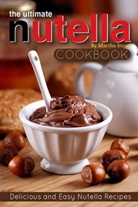 Baixar The Ultimate Nutella Cookbook – Delicious and Easy Nutella Recipes: Nutella Snack and Drink Recipes for Lovers of the Chocolate Hazelnut Spread (English Edition) pdf, epub, eBook