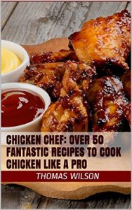 Baixar Chicken Chef: Over 50 Fantastic Recipes To Cook Chicken Like A Pro (English Edition) pdf, epub, eBook