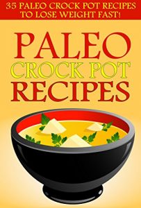Baixar Paleo Crock Pot Recipes: 35 Paleo Crock Pot Recipes to Lose Weight FAST! (Paleo Slow Cooker Recipes, Gluten-Free Diet Cookbook, Easy Weight Loss Recipes for Beginners) (English Edition) pdf, epub, eBook