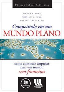 Baixar Competindo em um Mundo Plano: Como Construir Empresas para um Mundo sem Fronteiras pdf, epub, eBook