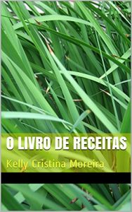 Baixar O LIVRO DE RECEITAS: Kelly Cristina Moreira pdf, epub, eBook