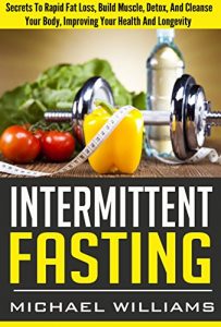 Baixar Intermittent Fasting: Secrets To Rapid Fat Loss, Build Muscle, Detox And Cleanse Your Body, Improving Your Health And Longevity (Intermittent Fasting,Intermittent … Fasting For Women) (English Edition) pdf, epub, eBook