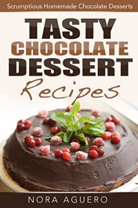 Baixar Tasty Chocolate Dessert Recipes: Scrumptious Homemade Chocolate Desserts pdf, epub, eBook