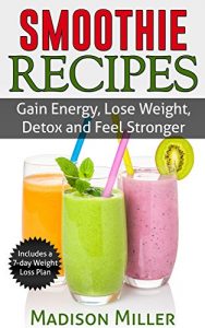 Baixar Smoothie Recipes: Gain Energy, Lose Weight, Detox and Feel Stronger (English Edition) pdf, epub, eBook
