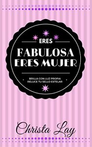 Baixar ERES FABULOSA ERES MUJER: Brilla con propia Reluce tu Sello Estelar (Spanish Edition) pdf, epub, eBook
