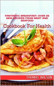 Baixar Fantastic Breakfast: Over 25 New Recipes From Meat And Seafood: Cookbook For Health (English Edition) pdf, epub, eBook