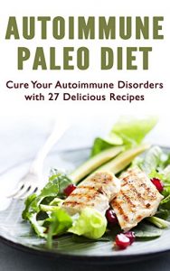 Baixar Autoimmune Paleo Diet: Cure Your Autoimmune Disorders with 27 Delicious Recipes (English Edition) pdf, epub, eBook
