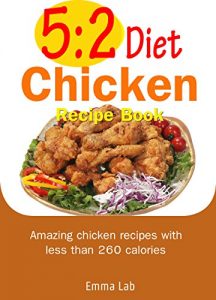 Baixar 5:2 diet chicken recipe book: Amazing chicken recipes with less than 260 calories (English Edition) pdf, epub, eBook