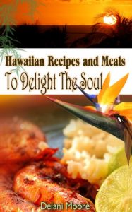 Baixar Hawaiian Recipes and Meals to Delight The Soul (The Hawaii Cookbook) (English Edition) pdf, epub, eBook