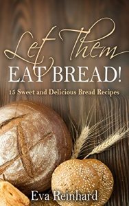 Baixar Let Them Eat Bread!: 15 Sweet and Delicious Bread Recipes (Dought, Yeast, Baking) (English Edition) pdf, epub, eBook