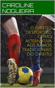 Baixar O DIREITO DESPORTIVO COMO ALTERNATIVA AOS RAMOS TRADICIONAIS DO DIREITO pdf, epub, eBook