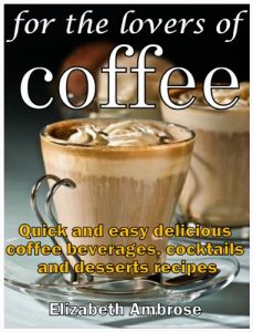 Baixar For the lovers of coffee: Quick and easy delicious coffee beverages, cocktails and desserts recipes (English Edition) pdf, epub, eBook