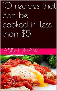Baixar 10 recipes that can be cooked in less than $5 (English Edition) pdf, epub, eBook