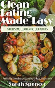 Baixar Clean Eating  Made Easy!  Wholesome Clean Eating Diet Recipes: Feel Healthy, Boost Energy,  Lose Weight, Reduce Inflammation (English Edition) pdf, epub, eBook
