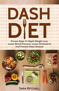 Baixar DASH Diet: Proven Steps To Rapid Weight Loss, Lower Blood Pressure, Lower Cholesterol And Prevent Heart Disease (DASH Diet for beginners, Weight Loss, Boost Metabolism, Healthy) (English Edition) pdf, epub, eBook