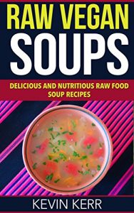 Baixar Raw Vegan Soups: Delicious and Nutritious Raw Food Soup Recipes. (Vegan Soups, Raw Food Soups, Vegan Soup Recipes, Raw Vegan Soup Recipes) (English Edition) pdf, epub, eBook