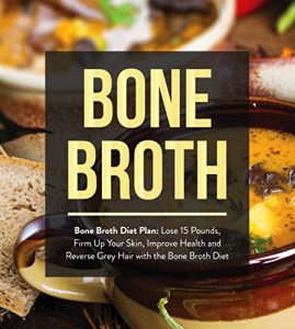 Baixar Bone Broth : Bone Broth Diet Plan: Lose 15 Pounds, Firm Up Your Skin, Improve Health and Reverse Grey Hair with the Bone Broth Diet (Bone Broth, Bone Broth Diet, Bone Broth Recipes) (English Edition) pdf, epub, eBook