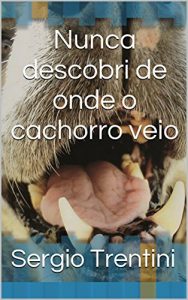 Baixar Nunca descobri de onde o cachorro veio pdf, epub, eBook