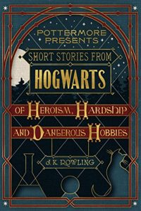 Baixar Short Stories from Hogwarts of Heroism, Hardship and Dangerous Hobbies (Kindle Single) (Pottermore Presents) pdf, epub, eBook