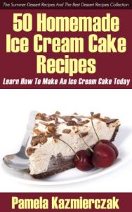 Baixar 50 Homemade Ice Cream Cake Recipes – Learn How To Make An Ice Cream Cake Today (The Summer Dessert Recipes And The Best Dessert Recipes Collection Book 1) (English Edition) pdf, epub, eBook