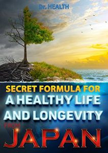 Baixar SECRET FORMULA FOR A HEALTHY LIFE AND LONGEVITY FROM JAPAN: No cardiovascular disease, no cancer, no diabetes. (English Edition) pdf, epub, eBook